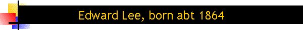 Edward Lee, born abt 1864
