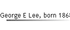 George E Lee, born 1868