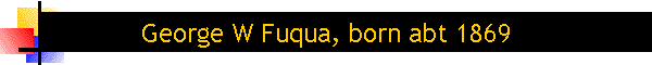 George W Fuqua, born abt 1869