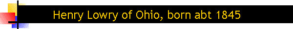 Henry Lowry of Ohio, born abt 1845