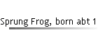 Sprung Frog, born abt 1800