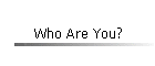 Who Are You?