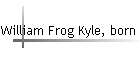 William Frog Kyle, born abt 1877